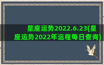 星座运势2022.6.23(星座运势2022年运程每日查询)