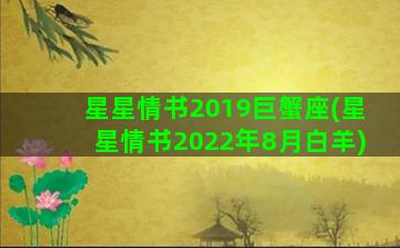 星星情书2019巨蟹座(星星情书2022年8月白羊)