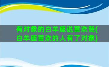 有对象的白羊座说喜欢我(白羊座喜欢的人有了对象)