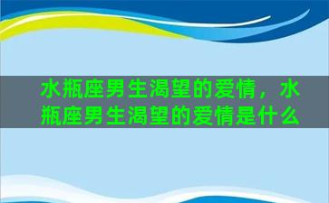 水瓶座男生渴望的爱情，水瓶座男生渴望的爱情是什么