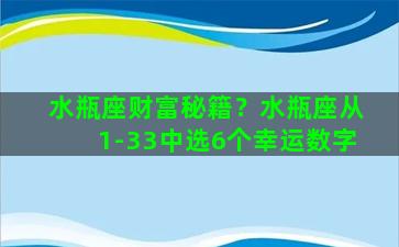 水瓶座财富秘籍？水瓶座从1-33中选6个幸运数字