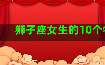 狮子座女生的10个特点