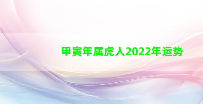 甲寅年属虎人2022年运势