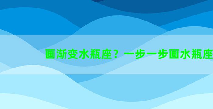 画渐变水瓶座？一步一步画水瓶座