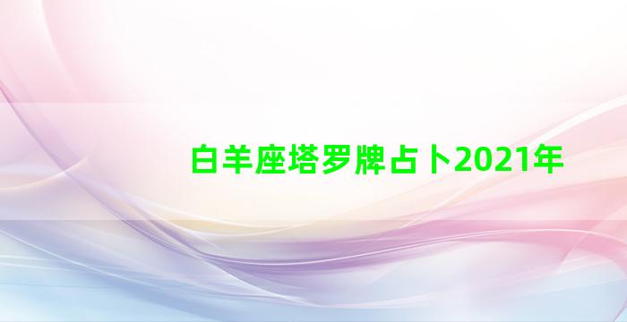 白羊座塔罗牌占卜2021年