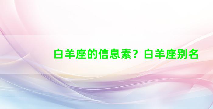 白羊座的信息素？白羊座别名