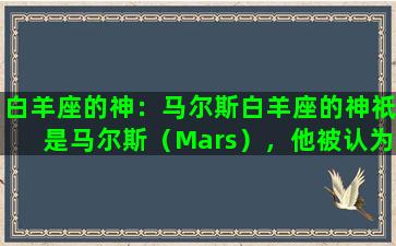 白羊座的神：马尔斯白羊座的神祇是马尔斯（Mars），他被认为是古罗马神话中最重要的神之一。他的神话故事曾经广泛散布在整个欧洲，远至北美洲的土著民族也能找到关于他