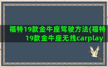 福特19款金牛座驾驶方法(福特19款金牛座无线carplay)