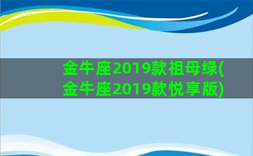 金牛座2019款祖母绿(金牛座2019款悦享版)