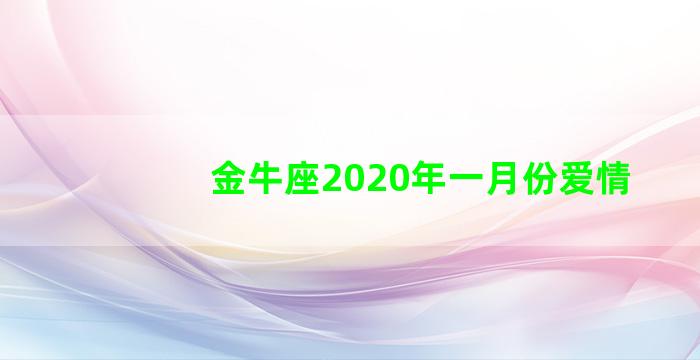 金牛座2020年一月份爱情