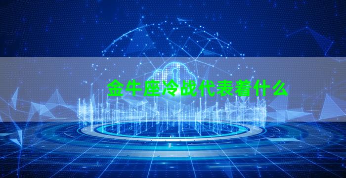 金牛座冷战代表着什么